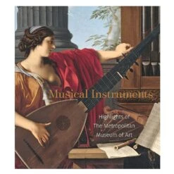 Musical Instruments: Highlights Of The Metropolitan Museum Of Art